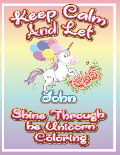 keep calm and let John shine through the unicorn coloring
