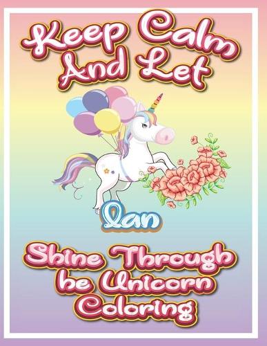 keep calm and let Ian shine through the unicorn coloring