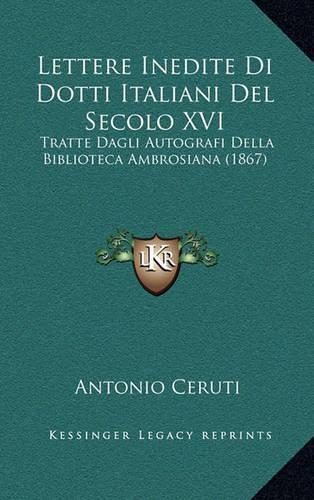 Lettere Inedite Di Dotti Italiani Del Secolo XVI