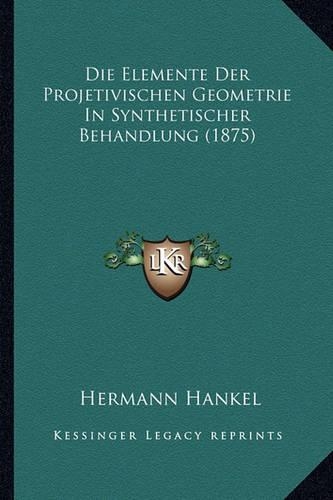 Die Elemente Der Projetivischen Geometrie In Synthetischer Behandlung (1875)