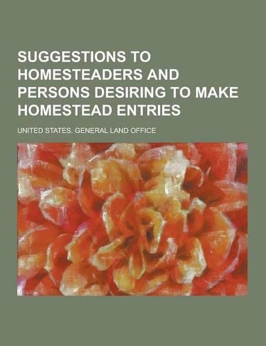 Suggestions to Homesteaders and Persons Desiring to Make Homestead Entries