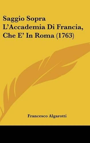 Saggio Sopra L'Accademia Di Francia, Che E' in Roma (1763)