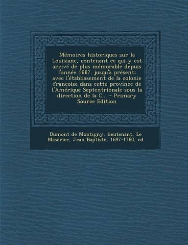 Mémoires historiques sur la Louisiane, contenant ce qui y est arrivé de plus mémorable depuis l'année 1687. jusqu'à présent; avec l'établissement de la colonie francoise dans cette province de l'Amérique Septentrionale sous la direction de la C...