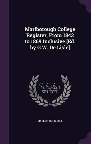 Marlborough College Register, From 1843 to 1869 Inclusive [Ed. by G.W. De Lisle]