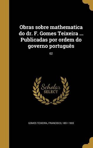 Obras sobre mathematica do dr. F. Gomes Teixeira ... Publicadas por ordem do governo português; 02
