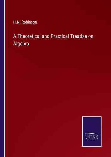 A Theoretical and Practical Treatise on Algebra