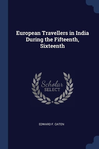 European Travellers in India During the Fifteenth, Sixteenth
