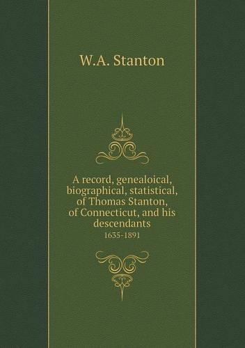 A record, genealoical, biographical, statistical, of Thomas Stanton, of Connecticut, and his descendants 1635-1891