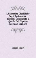 Le Dottrine Giuridiche Degli Agrimensori Romani Comparate a Quelle Del Digesto (German Edition)