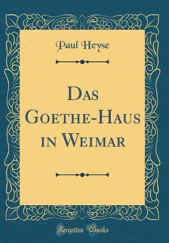 Das Goethe-Haus in Weimar (Classic Reprint)