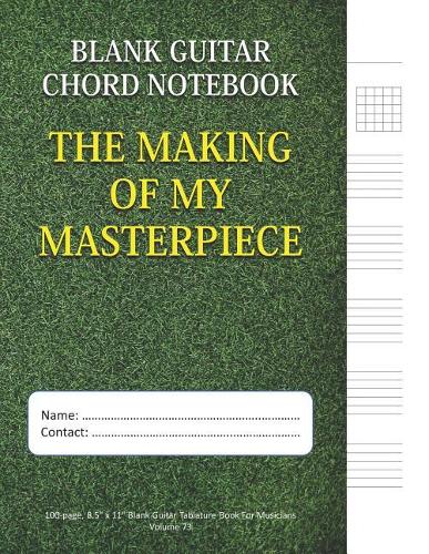 The Making Of My Masterpiece - Blank Guitar Chord Notebook: 100-page 8.5 x 11 Blank Guitar Tablature Book For Musicians (Volume 73)(73 Blank Guitar Tab Notebook)