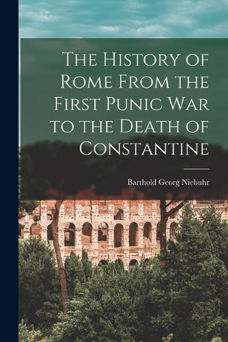 The History of Rome From the First Punic War to the Death of Constantine