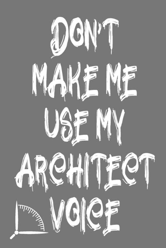 Don't Make Me Use My Architect Voice