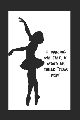 If Dancing Was Easy, It Would Be Called 