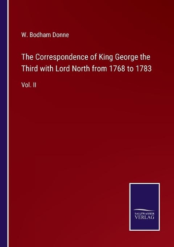 The Correspondence of King George the Third with Lord North from 1768 to 1783