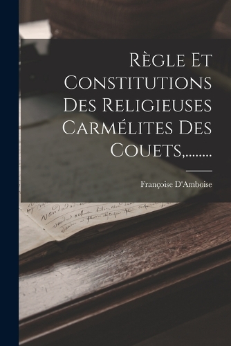 Règle Et Constitutions Des Religieuses Carmélites Des Couets, ........