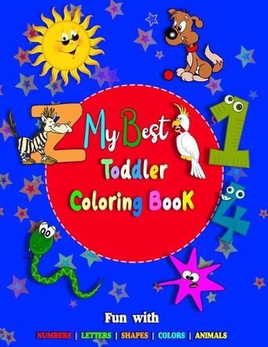My Best Toddler Coloring Book: Fun with Numbers, Letters, Shapes, Colors, Animals (Kids coloring activity books) Ages 1-4