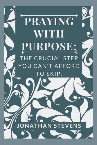 Praying with Purpose: The Crucial Step You Can't Afford to Skip
