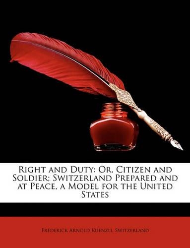 Right and Duty: Or, Citizen and Soldier; Switzerland Prepared and at Peace, a Model for the United States(English)