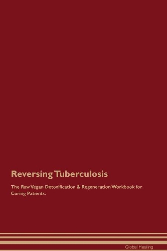 Reversing Tuberculosis The Raw Vegan Detoxification & Regeneration Workbook for Curing Patients