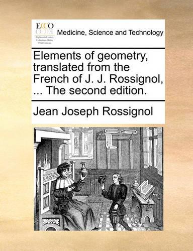 Elements of Geometry, Translated from the French of J. J. Rossignol, ... the Second Edition.