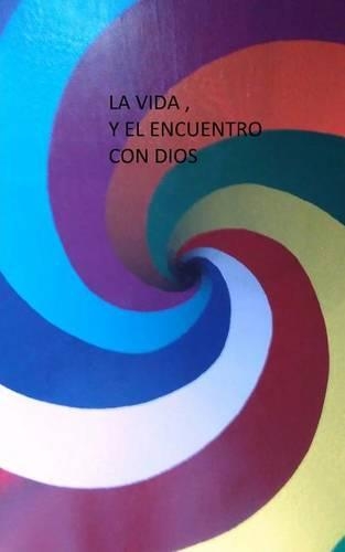 La Vida y El Encuentro Con Dios