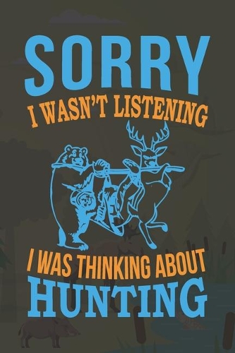 Sorry I Wasn't Listening I Was Thinking About Hunting