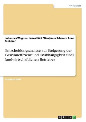 Entscheidungsanalyse zur Steigerung der Gewinneffizienz und Unabhängigkeit eines landwirtschaftlichen Betriebes