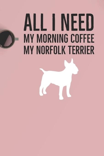 All I need is my Morning coffee and my Norfolk Terrier