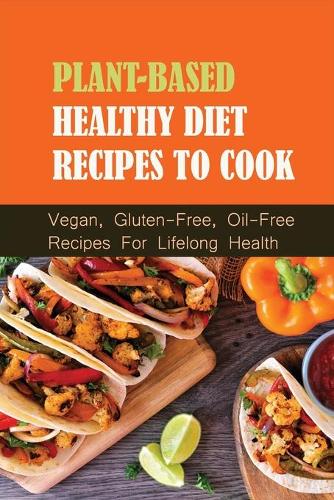 Plant-Based Healthy Diet Recipes To Cook
