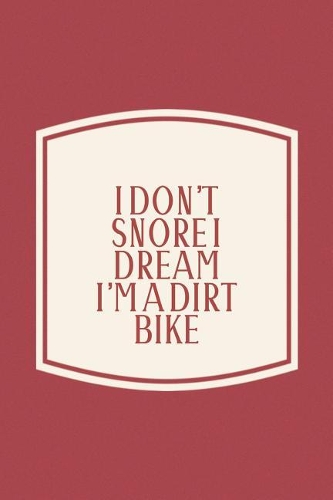 I Don't Snore I Dream I'm A Dirt Bike