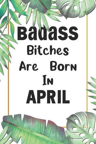 Badass Bitches Are Born In April