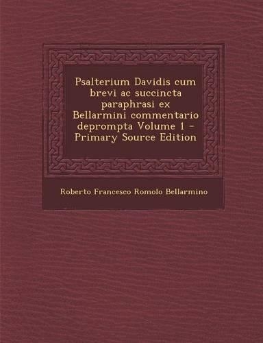 Psalterium Davidis Cum Brevi AC Succincta Paraphrasi Ex Bellarmini Commentario Deprompta Volume 1 - Primary Source Edition