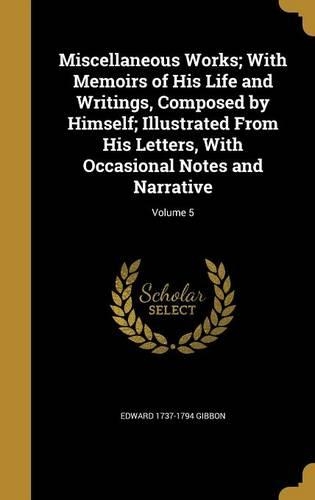 Miscellaneous Works; With Memoirs of His Life and Writings, Composed by Himself; Illustrated From His Letters, With Occasional Notes and Narrative; Volume 5