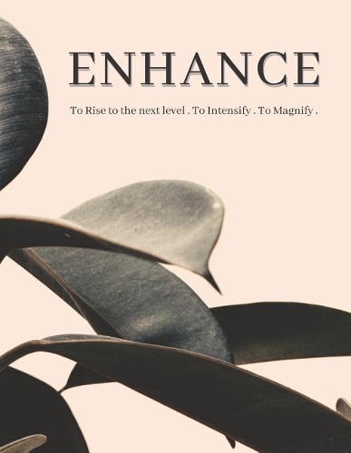 Enhance to Rise to the Next Level. to Magnify. to Intensify.
