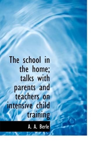 The School in the Home; Talks with Parents and Teachers on Intensive Child Training