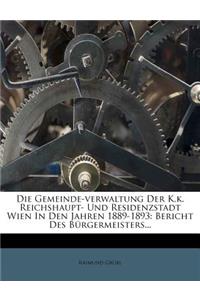 Die Gemeinde-Verwaltung Der K.K. Reichshaupt- Und Residenzstadt Wien in Den Jahren 1889-1893