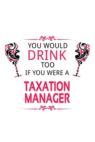 You Would Drink Too If You Were A Taxation Manager