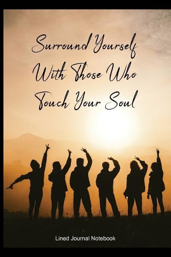 Surround Yourself With Those Who Touch Your Soul