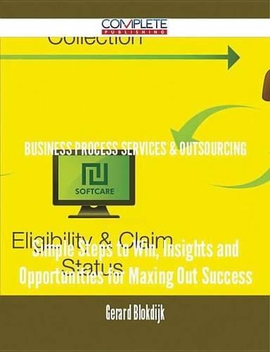 Business Process Services & Outsourcing - Simple Steps to Win, Insights and Opportunities for Maxing Out Success