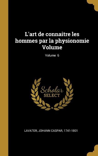 L'art de connaitre les hommes par la physionomie Volume; Volume 6