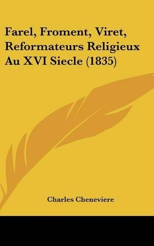 Farel, Froment, Viret, Reformateurs Religieux Au XVI Siecle (1835)