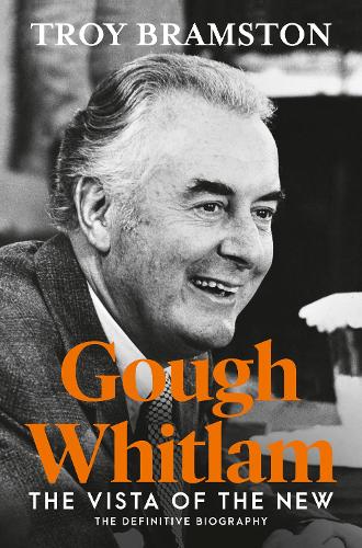 Gough Whitlam: The Vista of the New: the definitive and most up-to-date biography from Australia's leading political biographer