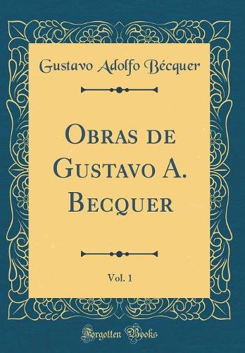 Obras de Gustavo A. Becquer, Vol. 1 (Classic Reprint)