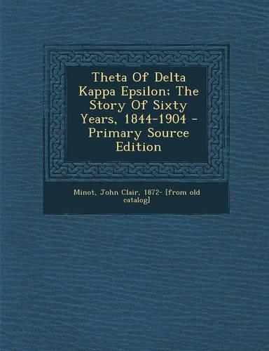 Theta of Delta Kappa Epsilon; The Story of Sixty Years, 1844-1904 - Primary Source Edition