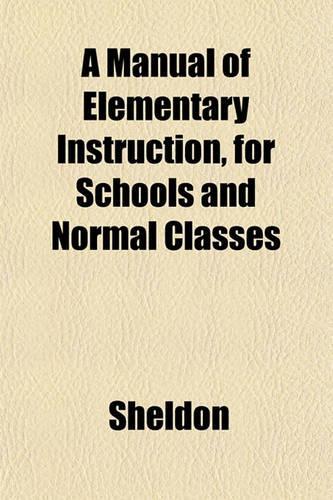 A Manual of Elementary Instruction, for Schools and Normal Classes