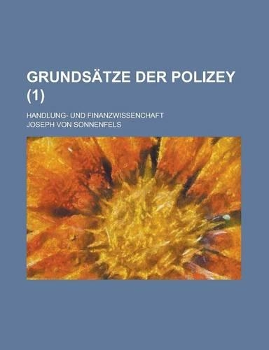 Grundsatze Der Polizey; Handlung- Und Finanzwissenchaft (1 )