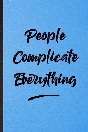 People Complicate Everything