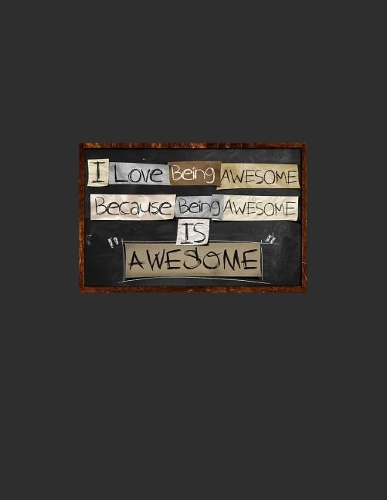 I Love Being Awesome Because Being Awesome Is Awesome