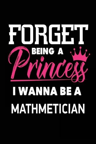 Forget Being a Princess I Wanna Be a Mathmetician